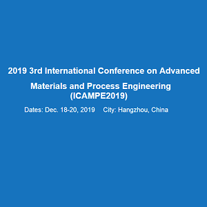 2019 3rd International Conference on Advanced Materials and Process Engineering (ICAMPE2019)