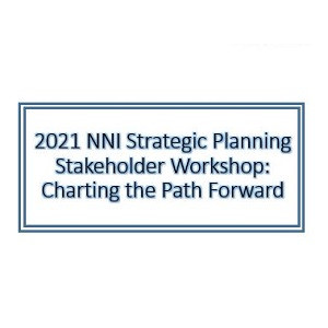 2021 NNI Strategic Planning Stakeholder Workshop: Charting the Path Forward