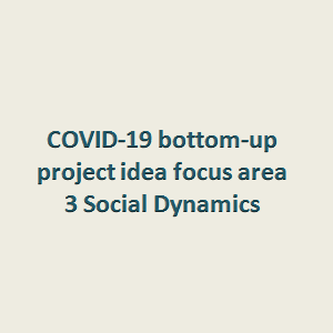 COVID-19 bottom-up project idea focus area 3 Social Dynamics